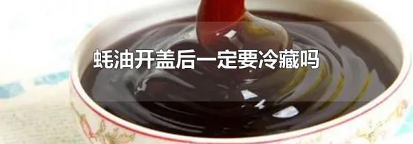 蚝油开盖后一定要冷藏吗