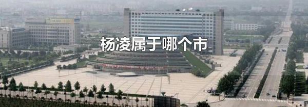 杨凌属于哪个市