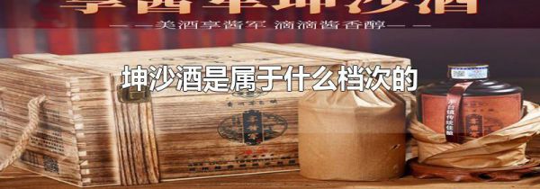 坤沙酒是属于什么档次的