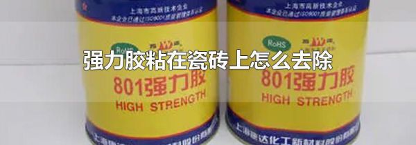 强力胶粘在瓷砖上怎么去除