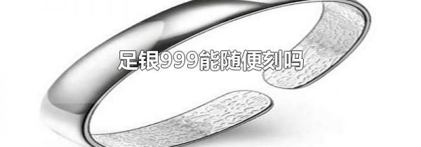 足银999能随便刻吗