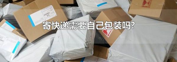 寄快递需要自己包装吗?
