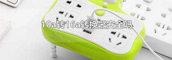10a转16a转换器安全吗