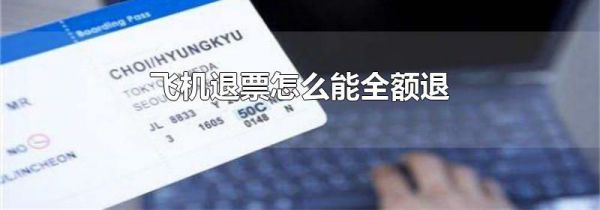 飞机退票怎么能全额退
