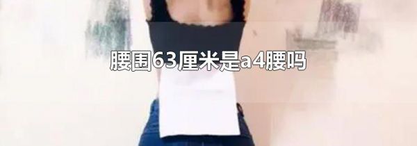腰围63厘米是a4腰吗
