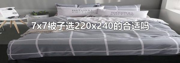7x7被子选220x240的合适吗