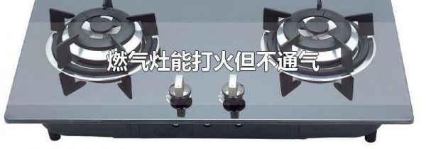 燃气灶能打火但不通气
