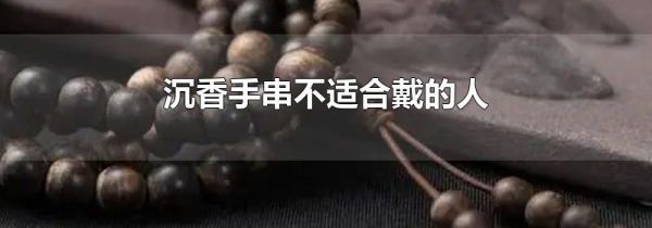 沉香手串不适合戴的人