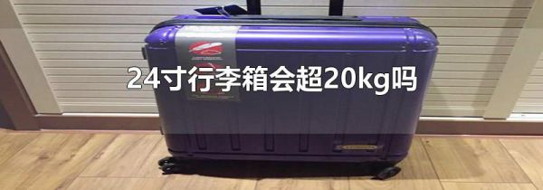 24寸行李箱会超20kg吗
