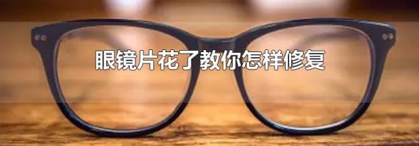 眼镜片花了教你怎样修复