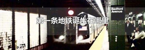 第一条地铁诞生在哪里
