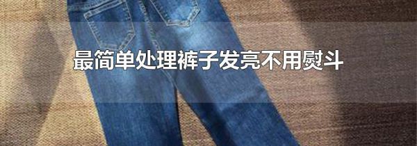 最简单处理裤子发亮不用熨斗