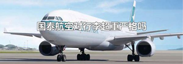 国泰航空对行李超重严格吗