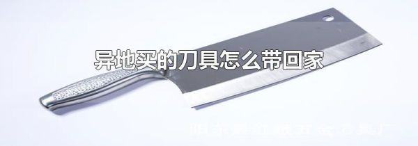 异地买的刀具怎么带回家