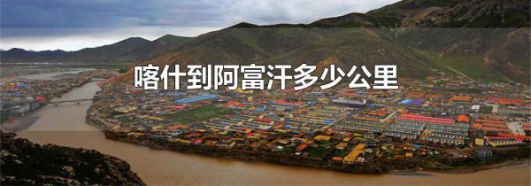 喀什到阿富汗多少公里
