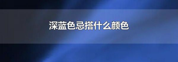 深蓝色忌搭什么颜色