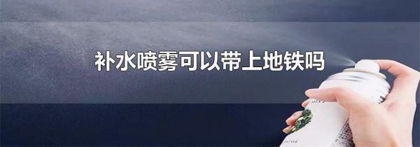 补水喷雾可以带上地铁吗