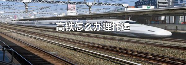 高铁怎么办理托运