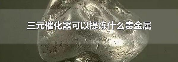 三元催化器可以提炼什么贵金属