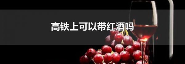 高铁上可以带红酒吗