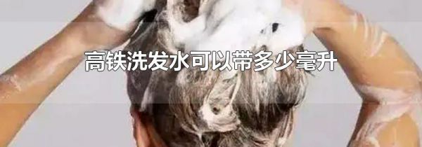 高铁洗发水可以带多少毫升