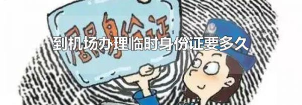 到机场办理临时身份证要多久