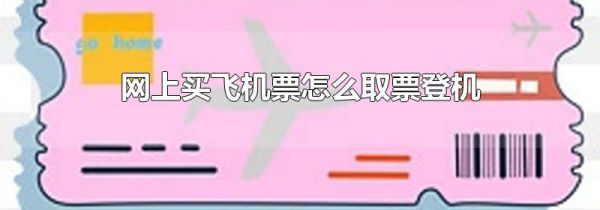 网上买飞机票怎么取票登机