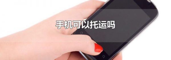 手机可以托运吗