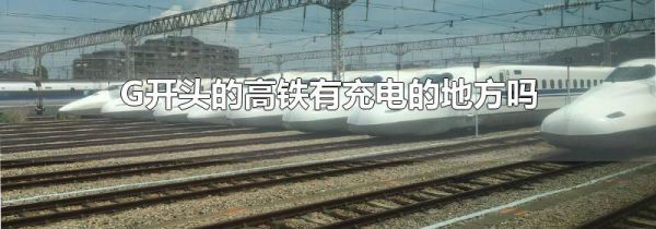 G开头的高铁有充电的地方吗