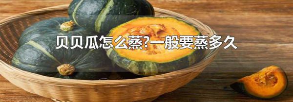 贝贝瓜怎么蒸?一般要蒸多久