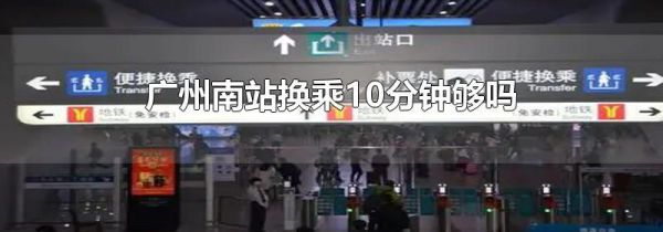 广州南站换乘10分钟够吗