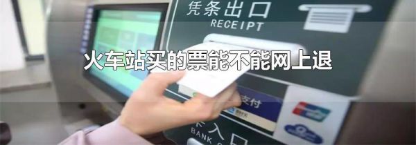 火车站买的票能不能网上退