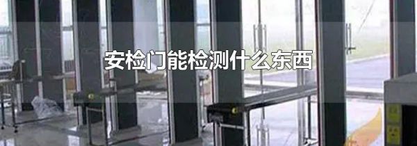 安检门能检测什么东西