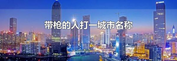 带枪的人打一城市名称