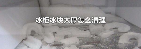 冰柜冰块太厚怎么清理
