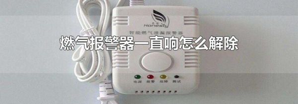 燃气报警器一直响怎么解除