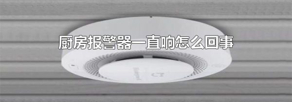 厨房报警器一直响怎么回事