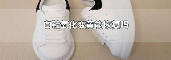 白鞋氧化变黄能恢复吗