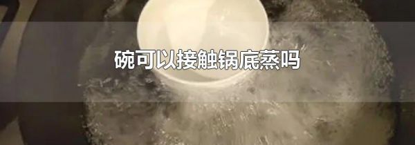 碗可以接触锅底蒸吗
