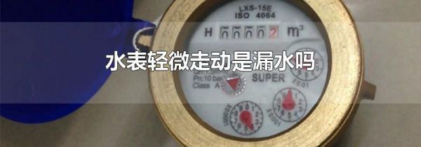 水表轻微走动是漏水吗