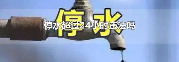 停水超过24小时违法吗