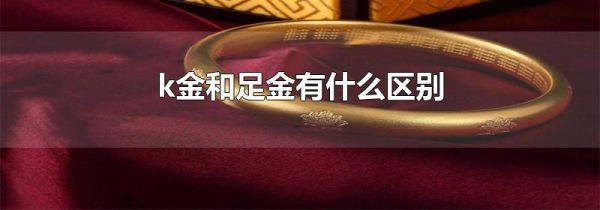 k金和足金有什么区别