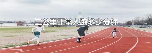 三公里正常人跑多少分钟