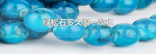 绿松石多久泡一次水