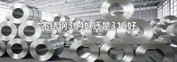 不锈钢304好还是316好