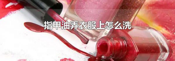 指甲油弄衣服上怎么洗
