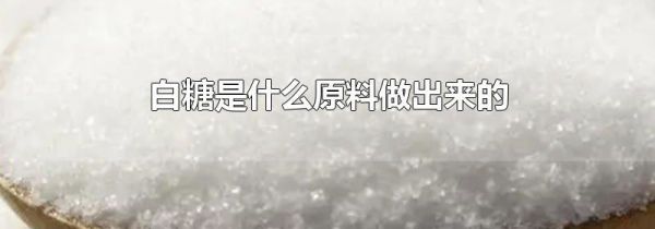 白糖是什么原料做出来的