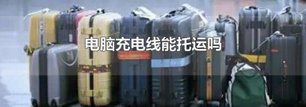 电脑充电线能托运吗