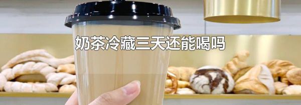 奶茶冷藏三天还能喝吗