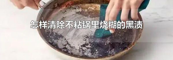 怎样清除不粘锅里烧糊的黑渍